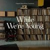 While We're Young - Vinyl Edition