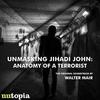 Unmasking Jihadi John: Anatomy of a Terrorist