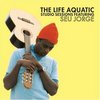 The Life Aquatic: Studio Sessions Featuring Seu Jorge