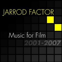 Jarrod Factor: Music for Film 2001-2007