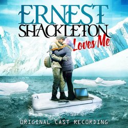 Ernest Shackleton Loves Me - Original Cast Recording