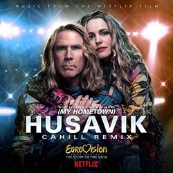 Eurovision Song Contest: The Story of Fire Saga: Husavik (My Hometown) (Cahill Remix) (Single)