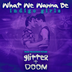 Glitter & Doom: What We Wanna Be (Single)