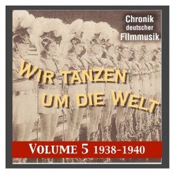 Chronik deutscher Filmmusik - Wir Tanzen Um Die Welt: Volume 5 1938 - 1940