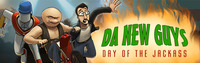 Da New Guys: Day of the Jackass