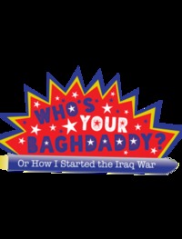 Who's Your Baghdaddy? (Or How I Started the Iraq War)