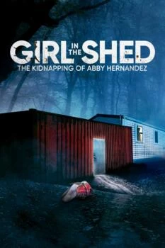 Girl in the Shed: The Kidnapping of Abby Hernandez